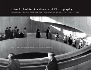 John C. Parkin, Archives and Photography: Reflections on the Practice and Presentation of Modern Architecture by Michael McMordie, Geoffrey Simmins, Linda Fraser