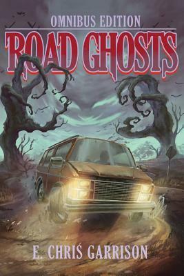 Road Ghosts: Omnibus Edition by E. Chris Garrison