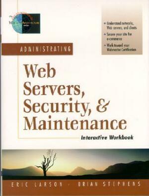 Administrating Web Servers, Security, & Maintenance Interactive Workbook by Eric Larson, Brian Stephens