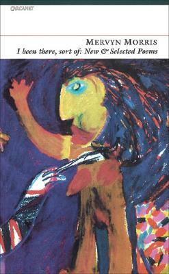 I Been There, Sort of: New and Selected Poems by Mervyn Morris