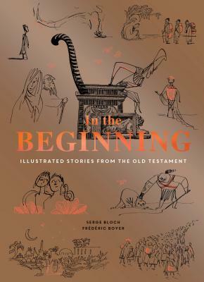 In the Beginning: Illustrated Stories from the Old Testament (Religious Book, Easy Bibles, Modern Illustrations for Bible Study) by Serge Bloch, Frederic Boyer