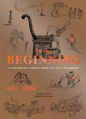 In the Beginning: Illustrated Stories from the Old Testament (Religious Book, Easy Bibles, Modern Illustrations for Bible Study) by Frederic Boyer, Serge Bloch