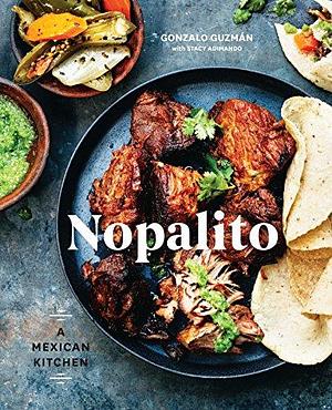 Nopalito: A Mexican Kitchen A Cookbook by Stacy Adimando, Gonzalo Guzmán, Gonzalo Guzmán