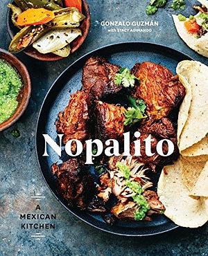 Nopalito: A Mexican Kitchen A Cookbook by Gonzalo Guzmán, Gonzalo Guzmán, Stacy Adimando