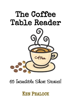 The Coffee Table Reader: 65 Incredible Short Stories by Ken Pealock