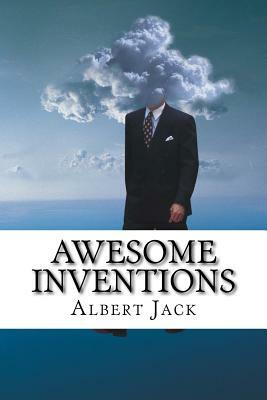 Awesome Inventions: Innovators & Business Ideas that Changed the World by Albert Jack