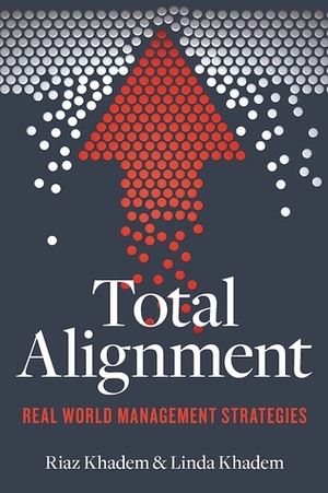 Total Alignment: Real-World Management Strategies for Today's Entrepreneur by Riaz Khadem, Linda Khadem