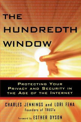 The Hundredth Window: Protecting Your Privacy and Security in the Age of the Internet by Lori Fena, Charles Jennings, Elizabeth Dyson