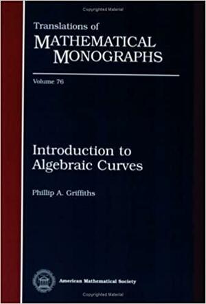 Introduction to Algebraic Curves by Phillip A. Griffiths