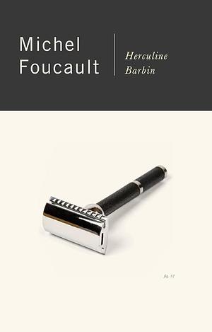 Herculine Barbin: Being the Recently Discovered Memoirs of a Nineteenth-Century French Hermaphrodite by Michel Foucault