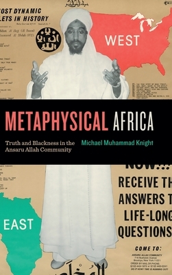 Metaphysical Africa: Truth and Blackness in the Ansaru Allah Community by Michael Muhammad Knight