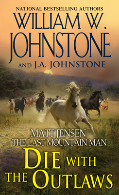 Die with the Outlaws by J. A. Johnstone, William W. Johnstone