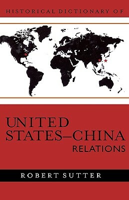 Historical Dictionary of United States-China Relations by Robert G. Sutter