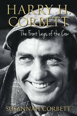 Harry H. Corbett: The Front Legs of the Cow by Susannah Corbett