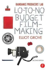 Raindance Producers' Lab: Lo-To-No Budget Filmmaking by Elliot Grove