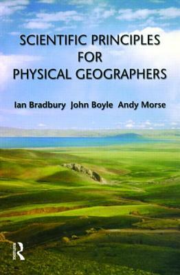 Scientific Principles for Physical Geographers by John Boyle, Ian Bradbury, Andy Morse