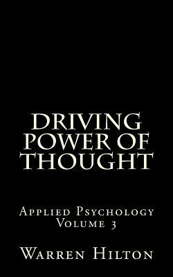 Driving Power of Thought: Applied Psychology Volume 3 by Warren Hilton