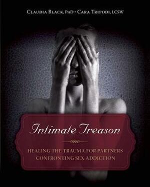 Intimate Treason: Healing the Trauma for Partners Confronting Sex Addiction by Claudia Black, Cara Tripodi