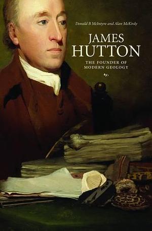James Hutton: The Founder of Modern Geology by Alan McKirdy, D. B. McIntyre