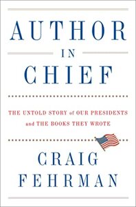 Author in Chief: The Untold Story of Our Presidents and the Books They Wrote by Craig Fehrman