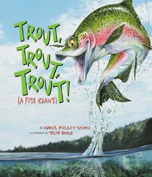 Trout, Trout, Trout: (A Fish Chant) by April Pulley Sayre