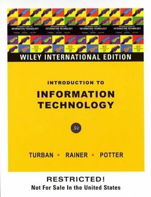 Introduction To Information Technology by R. Kelly Rainer, Richard E. Potter, Efraim Turban
