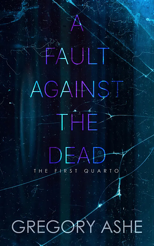 A Fault Against the Dead by Gregory Ashe