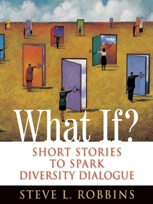 What If?: Short Stories to Spark Diversity Dialogue by Steve L. Robbins