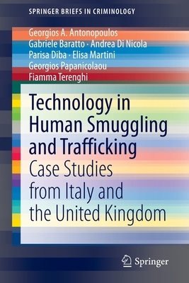 Technology in Human Smuggling and Trafficking: Case Studies from Italy and the United Kingdom by Georgios a. Antonopoulos, Andrea Di Nicola, Gabriele Baratto