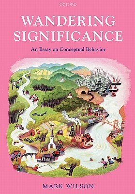 Wandering Significance: An Essay on Conceptual Behaviour by Mark Wilson