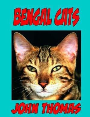 Bengal Cats: How to Communicate With Your Cat by John Thomas