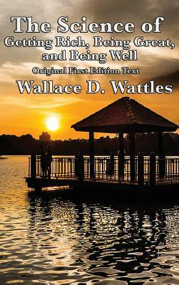 The Science of Getting Rich, Being Great, and Being Well by Wallace D. Wattles