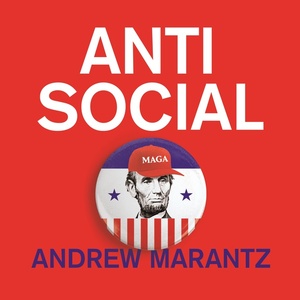Antisocial: Online Extremists, Techno-Utopians, and the Hijacking of the American Conversation by Andrew Marantz