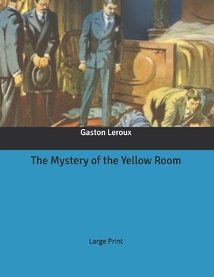 The Mystery of the Yellow Room: Large Print by Gaston Leroux