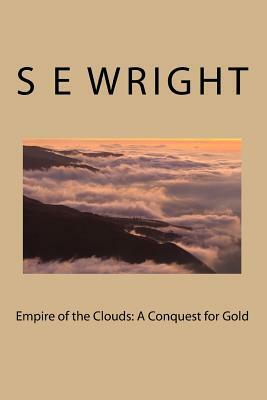 Empire of the Clouds: A Conquest for Gold by S. E. Wright