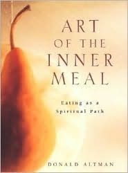 Art of the Inner Meal: Eating as a Spiritual Path by Donald Altman, Don Altman