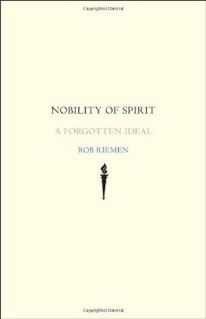 Nobility of Spirit: A Forgotten Ideal by George Steiner, Rob Riemen, Marjolijn De Jager