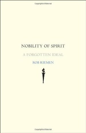 Nobility of Spirit: A Forgotten Ideal by George Steiner, Rob Riemen, Marjolijn De Jager