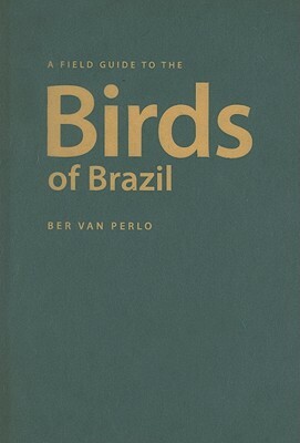 A Field Guide to the Birds of Brazil by Ber Van Perlo