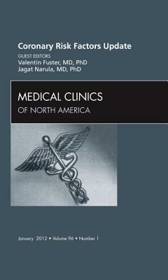 Coronary Risk Factors Update, an Issue of Medical Clinics, Volume 96-1 by Jagat Narula, Valentin Fuster