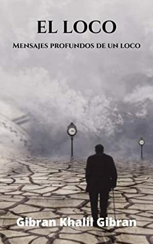 El loco: Mensajes profundos de un loco by Gibran Khalil Gibran, Maxi Sanchez