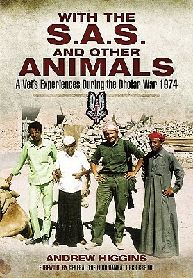 With the SAS and Other Animals: A Vet's Experiences During the Dhofar War 1974 by Andrew Higgins