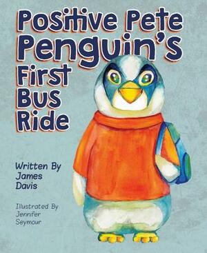 Positive Pete Penguin's First Bus Ride by James Davis