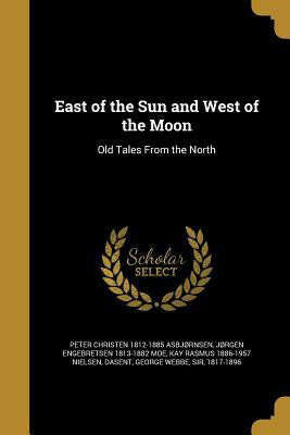 East of the Sun and West of the Moon by Jørgen Engebretsen Moe, Kay Rasmus 1886-1957 Nielsen, Peter Christen Asbjørnsen