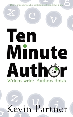 Ten Minute Author: Writers write. Authors Publish. by Kevin Partner