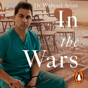 In the Wars: From Afghanistan to the UK, A Story of Conflict, Survival and Saving Lives by Waheed Arian
