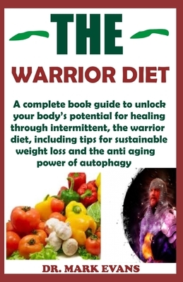 The Warrior Diet: A complete book guide to unlock your body's potential for healing through intermittent, the warrior diet including tip by Mark Evans