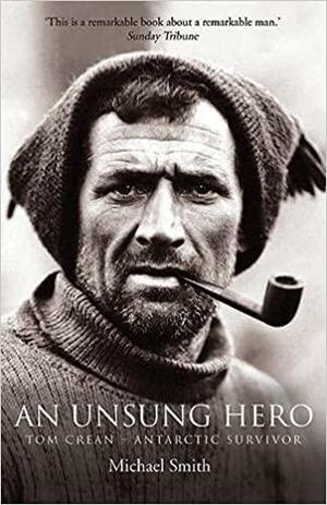 An Unsung Hero: Tom Crean - Antarctic Survivor by Michael Smith