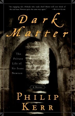 Dark Matter: The Private Life of Sir Isaac Newton by Philip Kerr