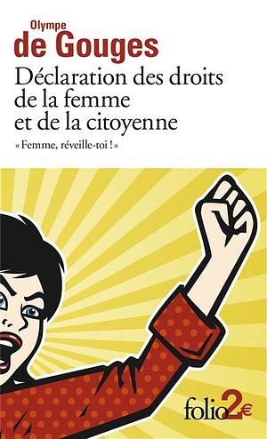 Déclaration des droits de la femme et de la citoyenne et autres écrits: "Femme, réveille-toi !" by Olympe de Gouges